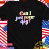 Can I pet your dog T-Shirt