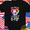 Can’t hear you listening to kpop cat K-Pop T-Shirt