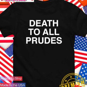Death to all prudes T-Shirt