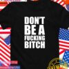 Don’t be a fcking bitch T-Shirt