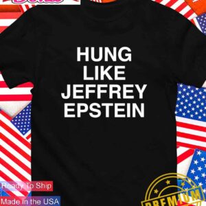 Hung like Jeffrey Epstein 2025 T-Shirt