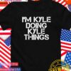 I’m Kyle doing Kyle things T-Shirt