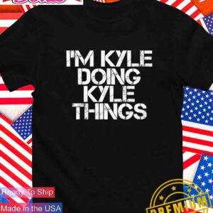 I’m Kyle doing Kyle things T-Shirt