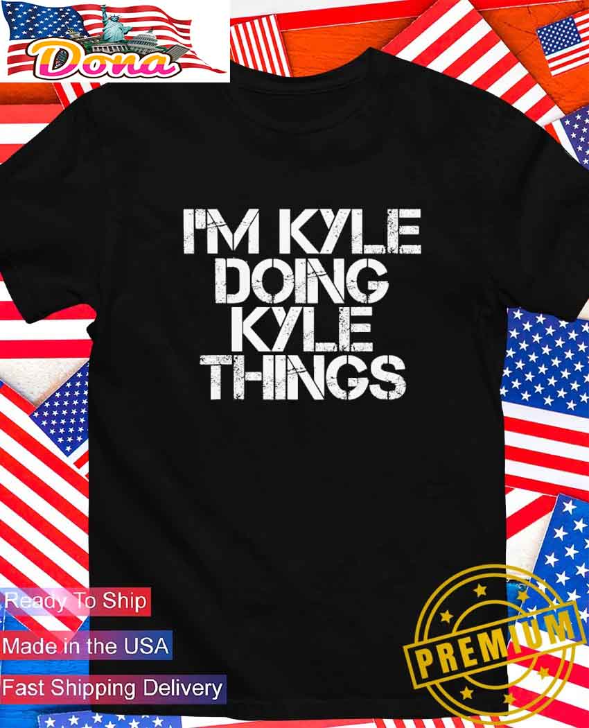 I'm Kyle doing Kyle things T-Shirt.jpg I’m Kyle doing Kyle things T-Shirt