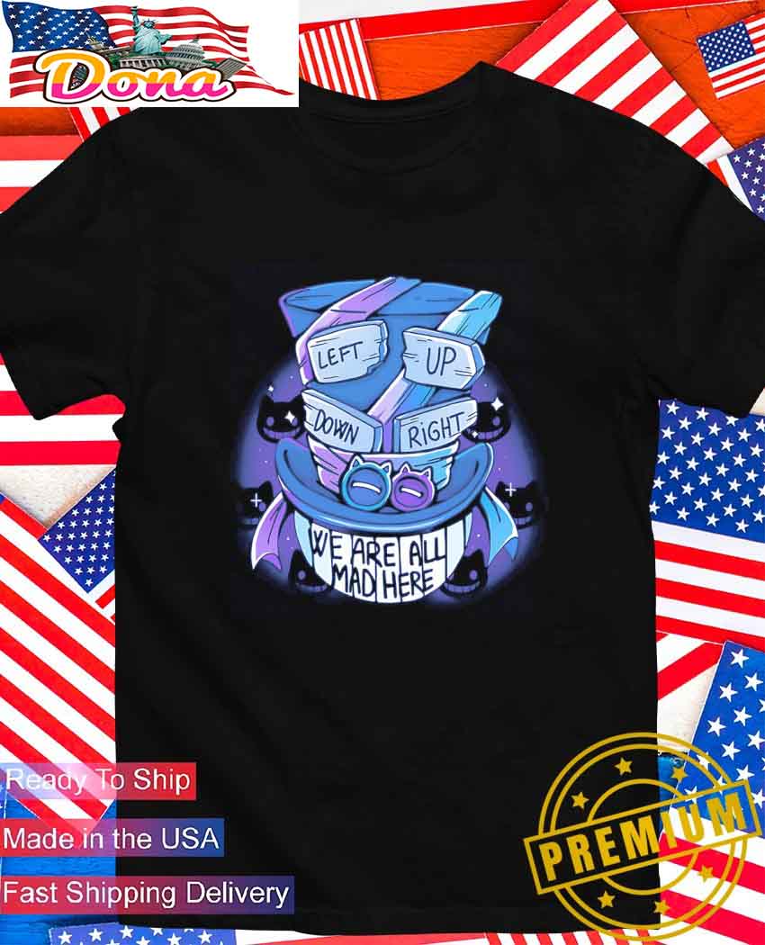 Left up down right we are all mad here T-Shirt.jpg Left up down right we are all mad here T-Shirt