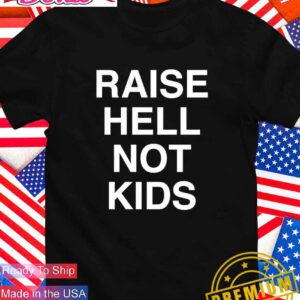 Raise hell not kids T-Shirt