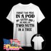 Forget two peas in a pod my sister and I are more like two nuts in a tree T-Shirt