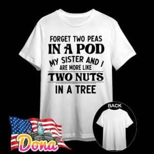 Forget two peas in a pod my sister and I are more like two nuts in a tree T-Shirt