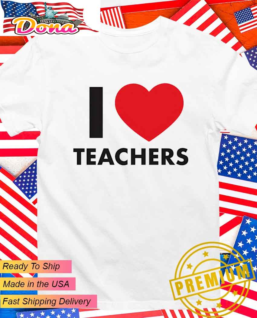 I love teachers T-Shirt.jpg I love teachers T-Shirt