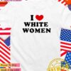 I love white women T-Shirt