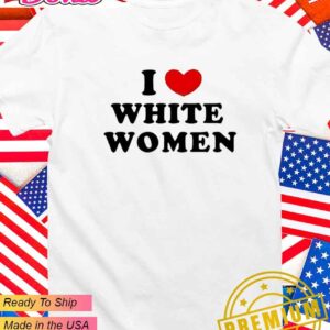 I love white women T-Shirt