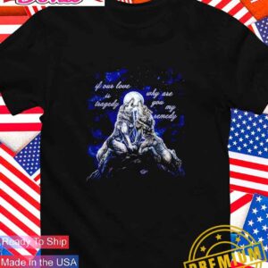 If our love is tragedy why are you my remedy warewolf T-Shirt