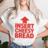Insert Cheesy Bread Meme Humour Foodie T-shirt