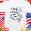 Lay all your love on me T-Shirt