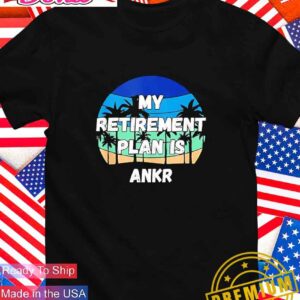 My retirement plan is ankr T-Shirt