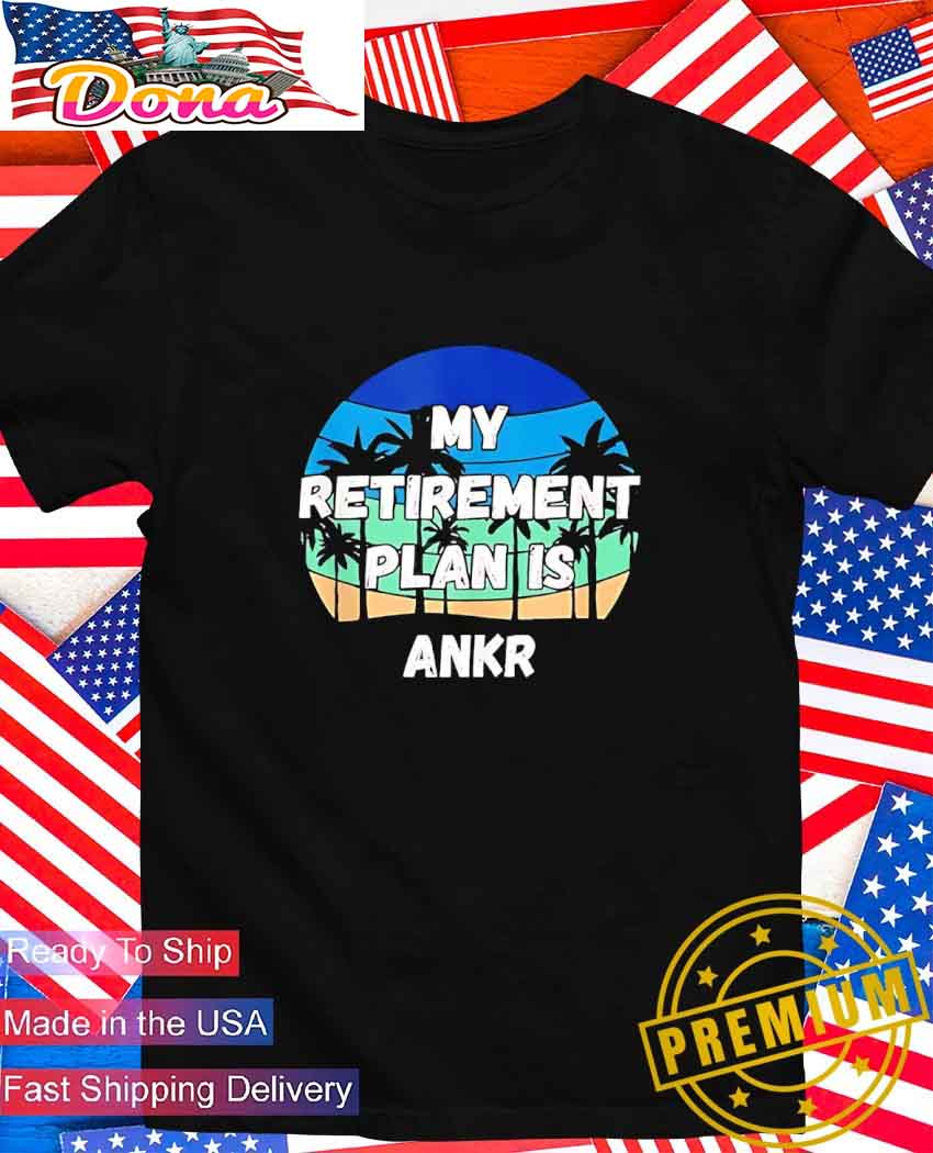 My retirement plan is ankr T-Shirt.jpg My retirement plan is ankr T-Shirt