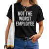 Not The Worst Employee Sarcastic Saying Work Job Meme T-shirt