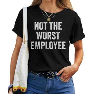Not The Worst Employee Sarcastic Saying Work Job Meme T-shirt