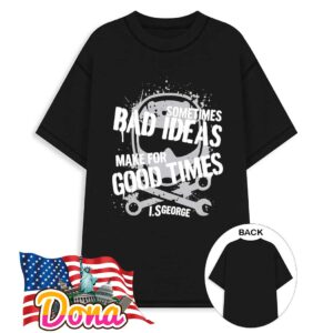 Sometimes bad ideas make for good times LS George T-Shirt