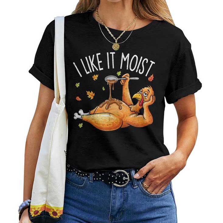 Turkey Thanksgiving For I Like It Moist T-shirt Turkey Thanksgiving For I Like It Moist T-shirt